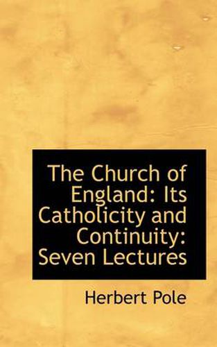 Cover image for The Church of England: Its Catholicity and Continuity: Seven Lectures