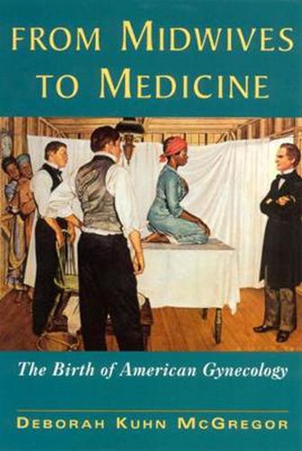 Cover image for From Midwives to Medicine: Birth of American Gynecology