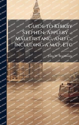 Cover image for Guide to Kirkby Stephen, Appleby ... Mallerstang, and c., Including a map, Etc