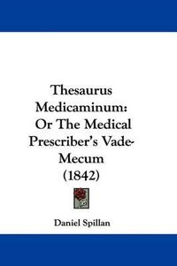 Cover image for Thesaurus Medicaminum: Or The Medical Prescriber's Vade-Mecum (1842)