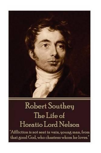 Cover image for Robert Southey - The Life of Horatio Lord Nelson: affliction Is Not Sent in Vain, Young Man, from That Good God, Who Chastens Whom He Loves.