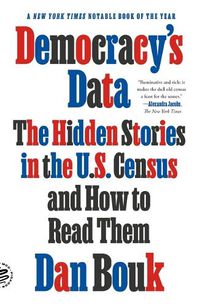 Cover image for Democracy's Data: The Hidden Stories in the U.S. Census and How to Read Them