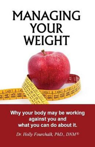 Cover image for Managing Your Weight: Why your body may be working against you and what you can do about it.