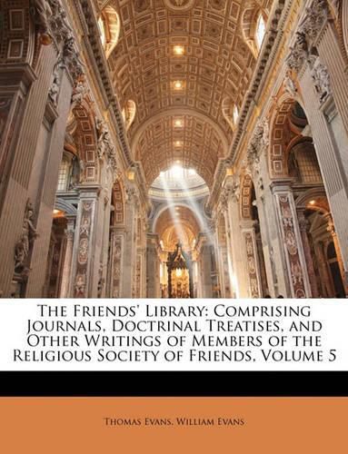 Cover image for The Friends' Library: Comprising Journals, Doctrinal Treatises, and Other Writings of Members of the Religious Society of Friends, Volume 5
