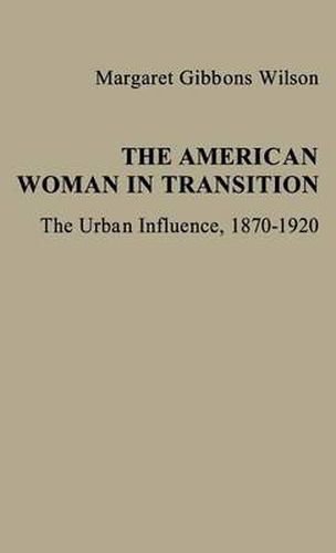 Cover image for The American Woman in Transition: The Urban Influence, 1870$1920