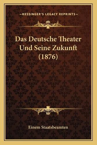 Cover image for Das Deutsche Theater Und Seine Zukunft (1876)