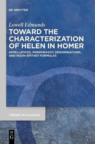 Cover image for Toward the Characterization of Helen in Homer: Appellatives, Periphrastic Denominations, and Noun-Epithet Formulas