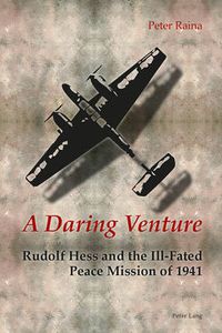 Cover image for A Daring Venture: Rudolf Hess and the Ill-Fated Peace Mission of 1941