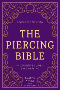 Cover image for The Piercing Bible, Revised and Expanded: The Definitive Guide to Safe Piercing
