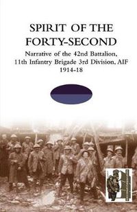 Cover image for SPIRIT OF THE FORTY- SECONDNarrative of the 42nd Battalion, 11th Infantry Brigade 3rd Division, AIF 1914-18