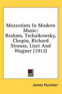 Cover image for Mezzotints in Modern Music: Brahms, Tschaikowsky, Chopin, Richard Strauss, Liszt and Wagner (1912)