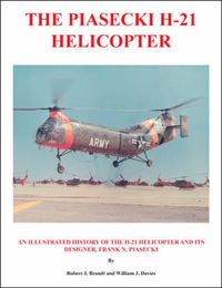 Cover image for The Piasecki H-21 Helicopter: An Illustrated History of the H-21 Helicopter and Its Designer, Frank N. Piasecki