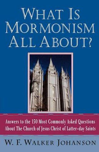 Cover image for What is Mormonism All about?: Answers to 150 Most Commonly Asked Questions about the Church of Jesus Christ of Latter-Day Saints