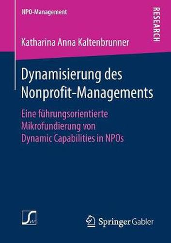 Dynamisierung Des Nonprofit-Managements: Eine Fuhrungsorientierte Mikrofundierung Von Dynamic Capabilities in Npos