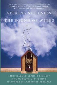 Cover image for Seeking Stillness or the Sound of Wings: Scholarly and Artistic Comment on Art, Truth, and Society in Honour of Lambert Zuidervaart