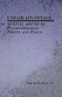 Cover image for Unfair Advantage: Sexual Abuse by Psychotherapists, Priests and Police