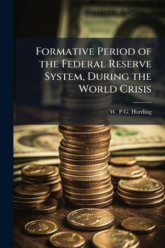 Cover image for Formative Period of the Federal Reserve System, During the World Crisis