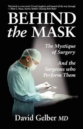 Cover image for Behind the Mask: The Mystique of Surgery and the Surgeons Who Perform Them