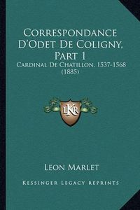 Cover image for Correspondance D'Odet de Coligny, Part 1: Cardinal de Chatillon, 1537-1568 (1885)