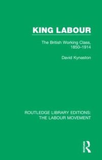 Cover image for King Labour: The British Working Class, 1850-1914