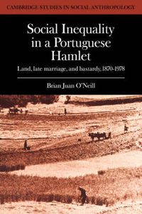 Cover image for Social Inequality in a Portuguese Hamlet: Land, Late Marriage, and Bastardy, 1870-1978