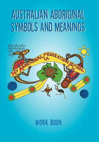 Cover image for Australian Aboriginal Symbols and Meanings: My Aboriginal Generation Is Cool