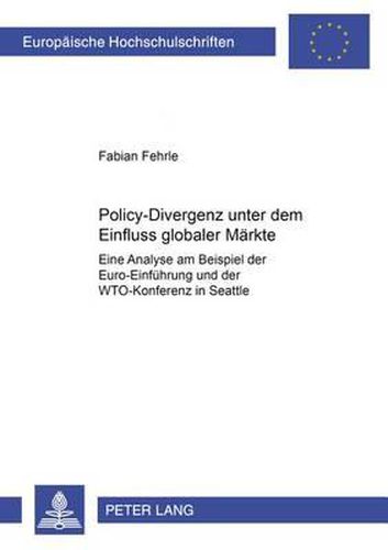 Cover image for Policy-Divergenz Unter Dem Einfluss Globaler Maerkte: Eine Analyse Am Beispiel Der Euro-Einfuehrung Und Der Wto-Konferenz in Seattle