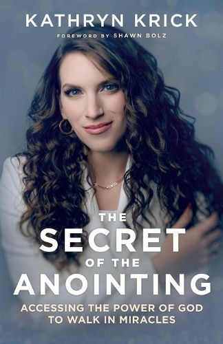 Cover image for The Secret of the Anointing - Accessing the Power of God to Walk in Miracles