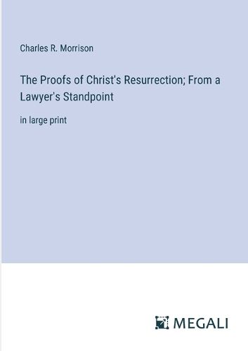 Cover image for The Proofs of Christ's Resurrection; From a Lawyer's Standpoint