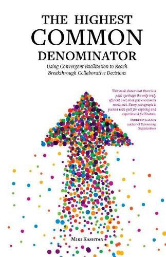 Cover image for The Highest Common Denominator: Using Convergent Facilitation to Reach Breakthrough Collaborative Decisions