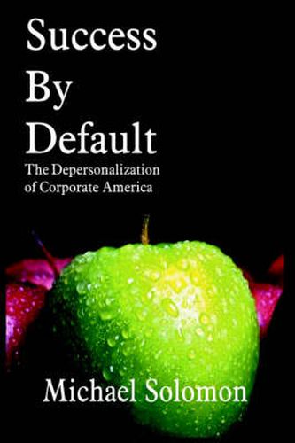 Cover image for Success By Default: The Depersonalization of Corporate America