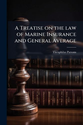 Cover image for A Treatise on the Law of Marine Insurance and General Average