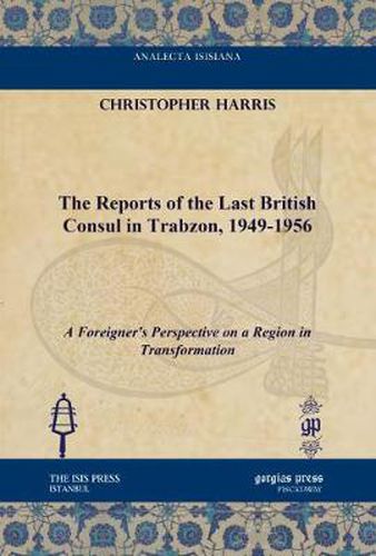 The Reports of the Last British Consul in Trabzon, 1949-1956: A Foreigner's Perspective on a Region in Transformation