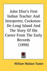 Cover image for John Eliot's First Indian Teacher and Interpreter, Cockenoe-de-Long Island and the Story of His Career from the Early Records (1896)