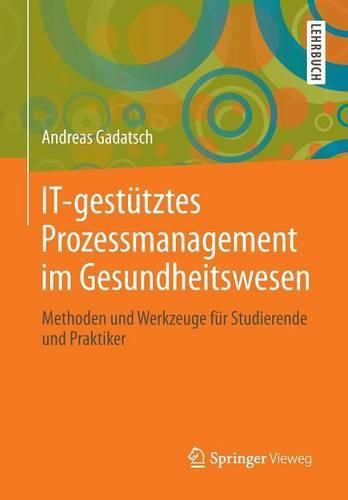 Cover image for It-Gestutztes Prozessmanagement Im Gesundheitswesen: Methoden Und Werkzeuge Fur Studierende Und Praktiker