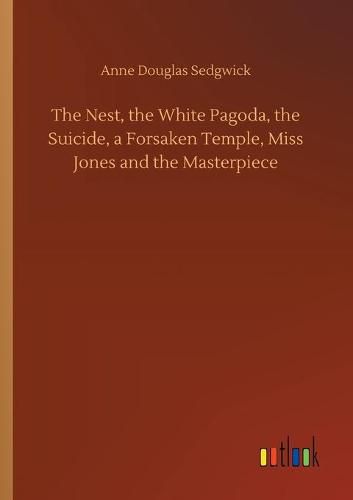 Cover image for The Nest, the White Pagoda, the Suicide, a Forsaken Temple, Miss Jones and the Masterpiece