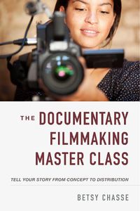 Cover image for The Documentary Filmmaking Master Class: Tell Your Story from Concept to Distribution