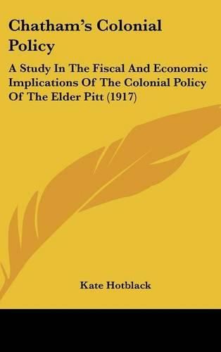 Cover image for Chatham's Colonial Policy: A Study in the Fiscal and Economic Implications of the Colonial Policy of the Elder Pitt (1917)