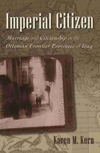 Cover image for Imperial Citizen: Marriage and Citizenship in the Ottoman Frontier Provinces of Iraq