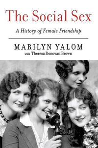 Cover image for The Social Sex: A History of Female Friendship