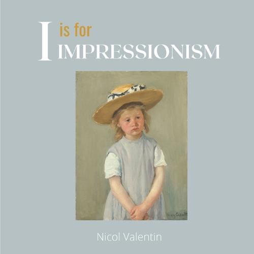 Cover image for I is for Impressionism: A beautifully illustrated alphabet and art history book for babies, toddlers, and children