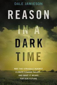 Cover image for Reason in a Dark Time: Why the Struggle Against Climate Change Failed - and What It Means for Our Future