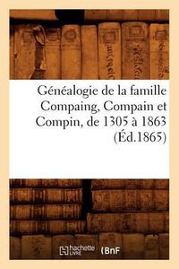 Cover image for Genealogie de la Famille Compaing, Compain Et Compin, de 1305 A 1863 (Ed.1865)