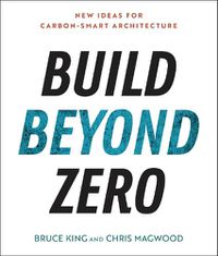 Cover image for Build Beyond Zero: New Ideas for Carbon-Smart Architecture