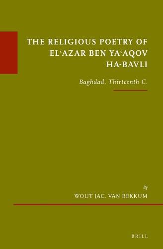 The Religious Poetry of El'azar ben Ya'aqov ha-Bavli: Baghdad, Thirteenth C.