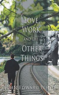 Cover image for Love, Work, and the Other Things