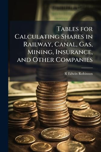Cover image for Tables for Calculating Shares in Railway, Canal, Gas, Mining, Insurance, and Other Companies