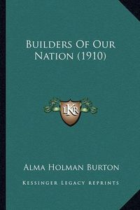 Cover image for Builders of Our Nation (1910)