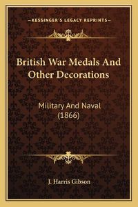 Cover image for British War Medals and Other Decorations: Military and Naval (1866)