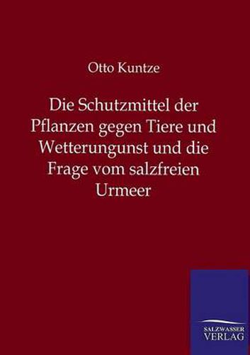 Cover image for Die Schutzmittel der Pflanzen gegen Tiere und Wetterungunst und die Frage vom salzfreien Urmeer